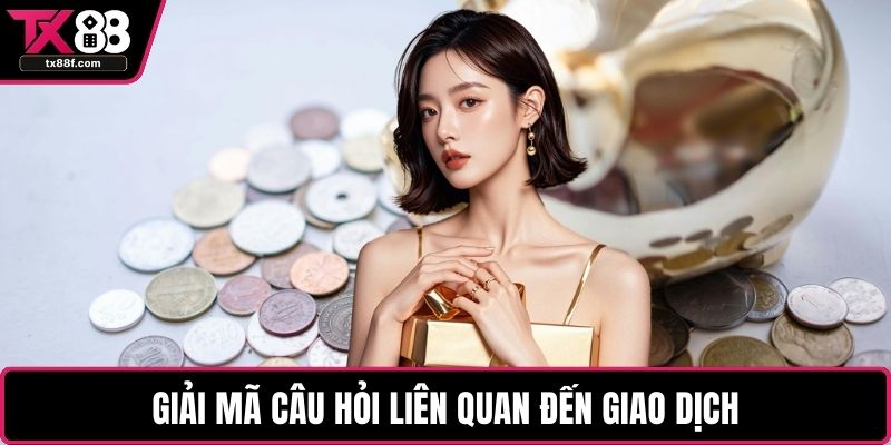 Giải mã câu hỏi liên quan đến giao dịch
