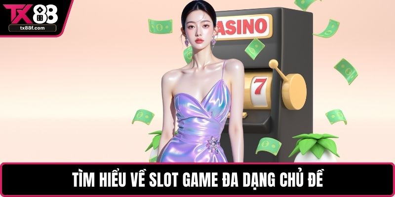 Tìm hiểu về Slot game đa dạng chủ đề